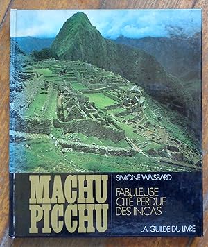Machu Picchu. Fabuleuse cité perdue des incas.