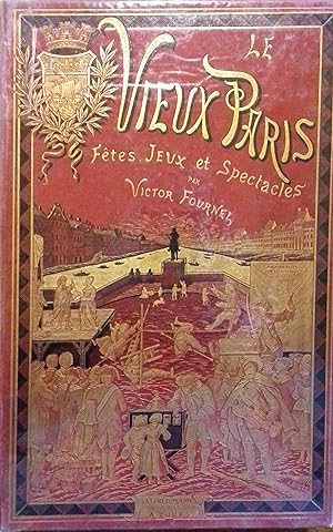Le vieux Paris, fêtes, jeux et spectacles.