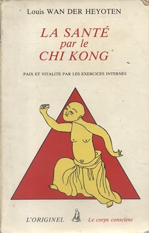 La santé par le Chi Kong. Paix et vitalité par les exercices internes.