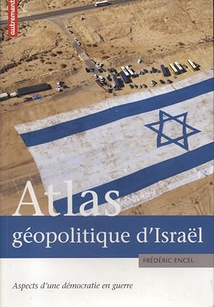 Atlas géopolitique d'Israël. Aspects d'une démocratie en guerre.