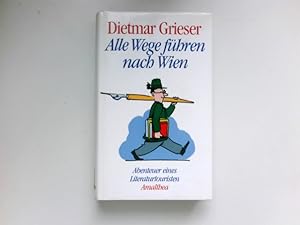 Alle Wege führen nach Wien : Abenteuer eines Literaturtouristen. Signiert vom Autor.