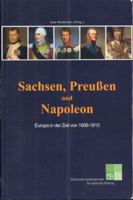 Seller image for Sachsen, Preuen und Napoleon. Europa in der Zeit von 1806 - 1815. Eine Publikation des Frderverein Europa Begegnungen e.V. for sale by Antiquariat Jenischek