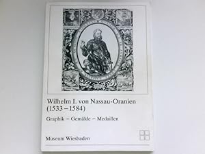 Wilhelm I. [der Erste] von Nassau-Oranien : (1533 - 1584) ; seine Söhne Moritz u. Friedrich Heinr...