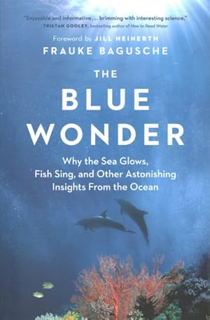 Image du vendeur pour Blue Wonder : Why the Sea Glows, Fish Sing, and Other Astonishing Insights from the Ocean mis en vente par GreatBookPrices