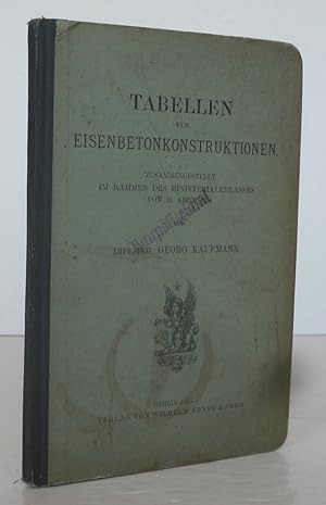 Seller image for Tabellen fr Eisenbetonkonstruktionen. Zusammengestellt im Rahmen des Ministerialerlasses vom 16. April 1904 von Dipl-Ing. Georg Kaufmann. for sale by Antiquariat an der Linie 3