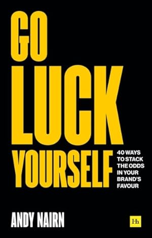 Seller image for Go Luck Yourself : 40 Ways to Stack the Odds in Your Brand's Favour for sale by GreatBookPrices