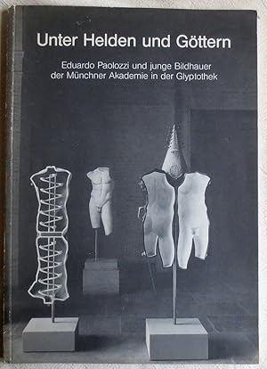 Bild des Verkufers fr Unter Helden und Gttern : Eduardo Paolozzi und junge Bildhauer der Mnchner Akademie in der Glyptothek ;9. Nov. 1988 - 22. Jan. 1989 zum Verkauf von VersandAntiquariat Claus Sydow