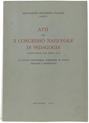 ATTI DEL X CONGRESSO NAZIONALE DI PEDAGOGIA (Trieste-Udine 22-25 aprile 1970). La scuola secondar...