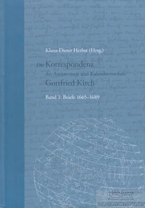 Die Korrespondenz des Astronomen und Kalendermachers Gottfried Kirch (1639-1710). Band 1 - Briefe...