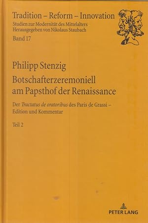 Imagen del vendedor de Botschafterzeremoniell am Papsthof der Renaissance : Der Tractatus de oratoribus des Paris de Grassi: Edition und Kommentar - Band2. Philipp Stenzig / Tradition - Reform - Innovation ; 17-2 a la venta por Fundus-Online GbR Borkert Schwarz Zerfa