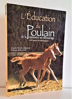 L'éducation du poulain de la naissance au débourrage. Une approche éthologique (L'equitation autr...