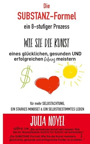 Seller image for Die Substanz-Formel: wie sie die Kunst eines glcklichen, gesunden und erfolgreichen Lebens meistern : Ein 8-stufiger Prozess fr mehr SELBSTACHTUNG, ein starkes MINDSET & ein selbstbestimmtes Leben for sale by AHA-BUCH GmbH