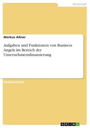 Bild des Verkufers fr Aufgaben und Funktionen von Business Angels im Bereich der Unternehmensfinanzierung zum Verkauf von AHA-BUCH GmbH