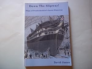 Down the slipway! ships of Pembrokeshire's secret waterway; a glimpse of merchant and naval shipb...