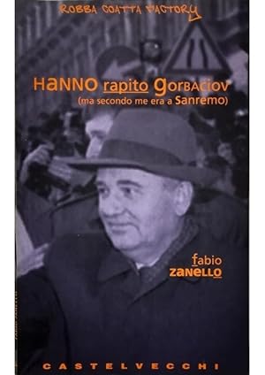 Seller image for Hanno rapito Gorbaciov (ma secondo me era a Sanremo) for sale by Libreria Tara