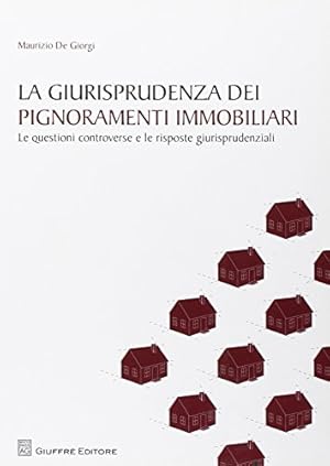 La giurisprudenza dei pignoramenti immobiliari. Le questioni controverse e le risposte giurisprud...