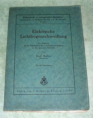 Bild des Verkufers fr Elektrische Lichtbogenschweissung. Ein Hilfsbuch fr die Anwendung der Lichtbogenschweiung in der gesamten Industrie. zum Verkauf von Antiquariat  Lwenstein