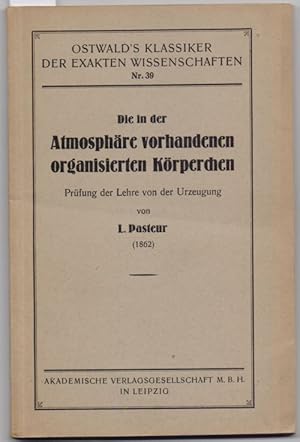 Die in der Atmosphäre vorhandenen organisirten Körperchen, Prüfung der Lehre von der Urzeugung. B...