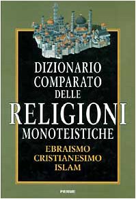 Dizionario comparato delle religioni monoteistiche. Ebraismo, cristianesimo, Islam