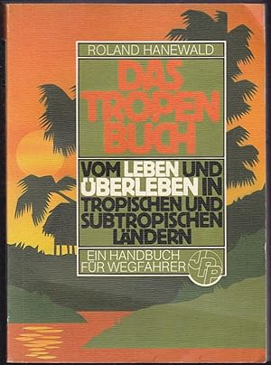 Bild des Verkufers fr Das Tropenbuch. Vom Leben und berleben in tropischen und subtropischen Lndern. Ein Handbuch fr Wegfahrer zum Verkauf von Graphem. Kunst- und Buchantiquariat