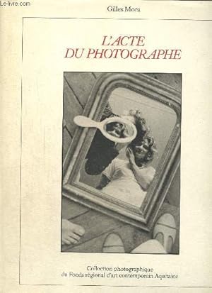 Bild des Verkufers fr L'acte du photographe - Collection photographique du Fonds rgional d'art contemporain Aquitaine zum Verkauf von Le-Livre