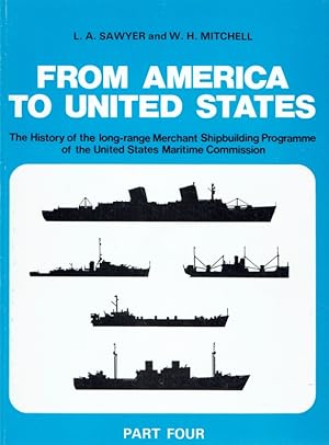 Bild des Verkufers fr From America to United States, In four parts, Part Four: The history of the merchant ship types built in the United States of America under the Long-Range Programme of the Maritime Commission. zum Verkauf von Antiquariat Bernhardt