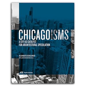 Chicagoisms. The City as Catalyst for Architectural Speculation