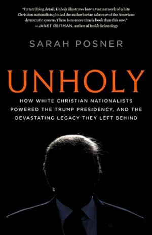 Imagen del vendedor de Unholy : How White Christian Nationalists Powered the Trump Presidency, and the Devastating Legacy They Left Behind a la venta por GreatBookPrices