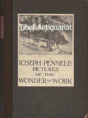 Joseph Pennell's Pictures of the Wonder of Work. Reproductions of a series of drawings, etchings,...