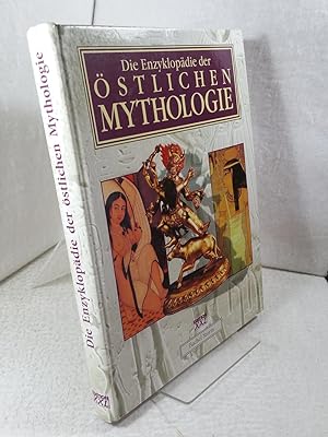 Die Enzyklopädie der östlichen Mythologie : Legenden des Ostens: Mythen und Sagen der Helden, Göt...