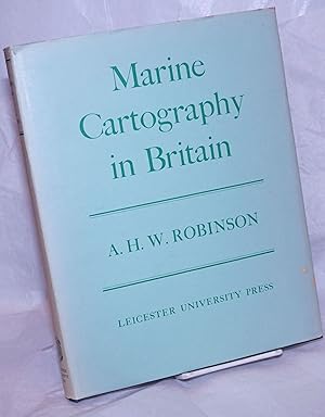 Marine Cartography in Britain; A History of the Sea Chart to 1855. With a foreword by vice-Admira...