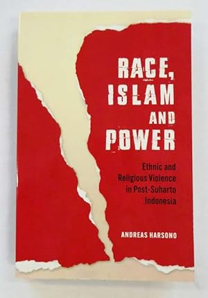 Race, Islam and Power Ethnic and Religious Violence in Post-Suharto Indonesia