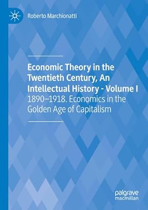 Bild des Verkufers fr Economic Theory in the Twentieth Century, An Intellectual History - Volume I : 1890-1918. Economics in the Golden Age of Capitalism zum Verkauf von AHA-BUCH GmbH