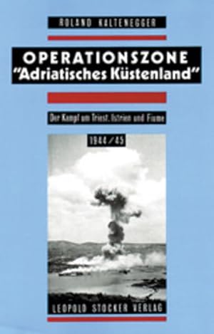 Bild des Verkufers fr Operationszone "Adriatisches Kstenland": Der Kampf um Triest, Istrien und Fiume 1944/45 zum Verkauf von KUNSTHAUS-STUTTGART