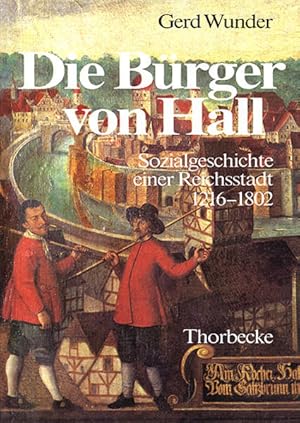 Die Bürger von Hall. Sozialgeschichte einer Reichsstadt 1216-1802