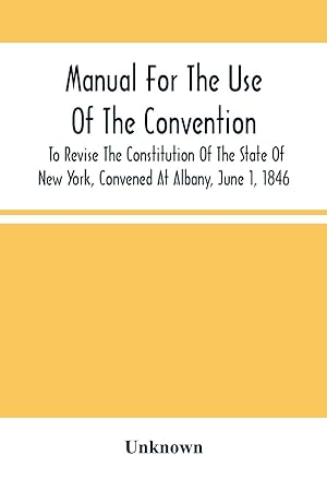 Seller image for Manual For The Use Of The Convention To Revise The Constitution Of The State Of New York, Convened At Albany, June 1, 1846. Prepared Pursuant To Order Of The Convention, By The Secretaries, Under Supervision Of A Select Committee for sale by moluna