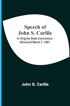 Imagen del vendedor de Speech Of John S. Carlile In Virginia State Convention, Delivered March 7, 1861 a la venta por moluna