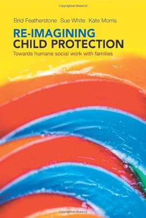 Image du vendeur pour Re-imagining Child Protection: Towards Humane Social Work with Families by Featherstone, Brid, Morris, Kate, White, Sue [Paperback ] mis en vente par booksXpress