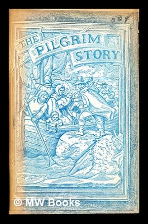 Seller image for The Pilgrim Story: being largely a compilation from the documents of Governor Bradofrd and Governor Winslow, Severally and in Collaboration; together with a list of Mayflower Passengers for sale by MW Books Ltd.