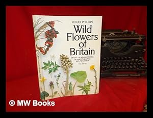 Seller image for Wild flowers of Britain / Roger Phillips assisted by Sheila Grant ; edited by Tom Wellsted for sale by MW Books Ltd.