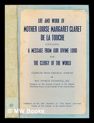 Seller image for Life and work of Mother Louise Margaret Claret de la Touche containing a message from our Divine Lord for the clergy of the world / compiled from original sources by Rev. Patrick O'Connell for sale by MW Books Ltd.