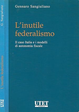 Bild des Verkufers fr L'inutile federalismo Il caso Italia e i modelli di autonomia fiscale zum Verkauf von Biblioteca di Babele