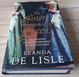 Seller image for The Sisters who would be Queen: The Tragedy of Mary, Katherine & Lady Jane Grey for sale by just books