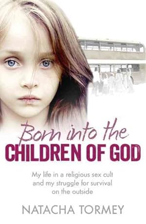 Imagen del vendedor de Born Into the Children of God : My life in a religious sex cult and my struggle for survival on the outside a la venta por GreatBookPrices