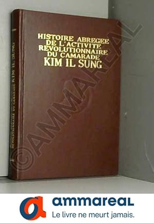 Image du vendeur pour Histoire abregee de l'activite revolutionnaire du camarade Kim Il Sung mis en vente par Ammareal