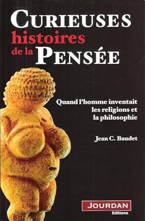 Curieuses Histoires de La Pensée : quand L'homme Inventait Les Religions et La Philosophie