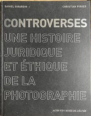 Controverses. Une histoire juridique et éthique de la photographie.