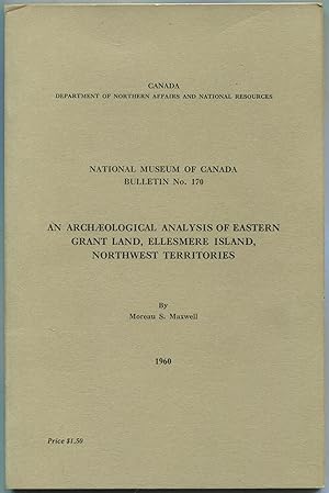 Seller image for An Archaeological Analysis of Eastern Grant Land, Ellesmere Island, Northwest Territories(Canada Department of Northern Affairs and National Resources: Bulletin No. 170, Anthropological Series No. 49) for sale by Between the Covers-Rare Books, Inc. ABAA