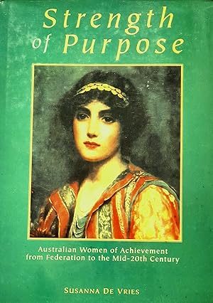 Strength of Purpose: Australian Women of Achievement From Federation To The Mid-20th Century.