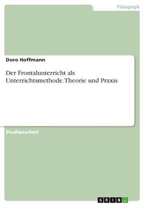 Bild des Verkufers fr Der Frontalunterricht als Unterrichtsmethode. Theorie und Praxis zum Verkauf von AHA-BUCH GmbH